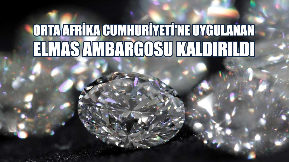 Orta Afrika Cumhuriyeti'ne Uygulanan Elmas Ambargosu Kaldırıldı