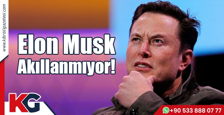 Elon Musk Akıllanmıyor!