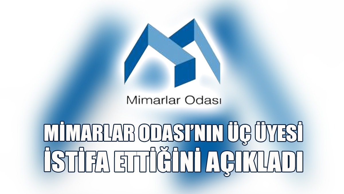 KTMMOB’ye Bağlı Mimarlar Odası’nın Üç Üyesi İstifa Ettiğini Açıkladı