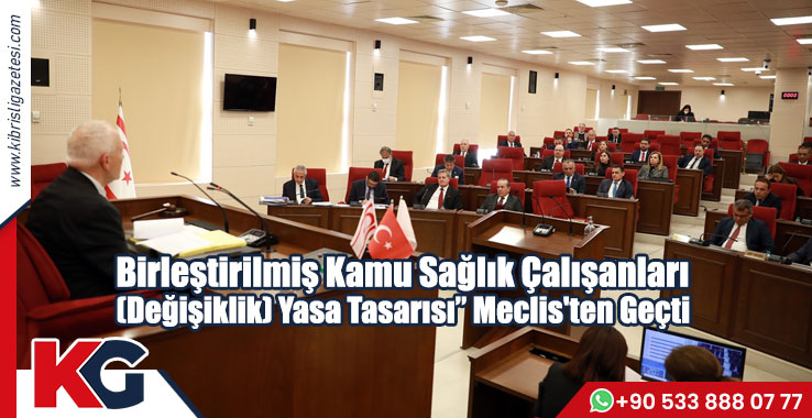 Birleştirilmiş Kamu Sağlık Çalışanları (Değişiklik) Yasa Tasarısı” Meclis'ten Geçti