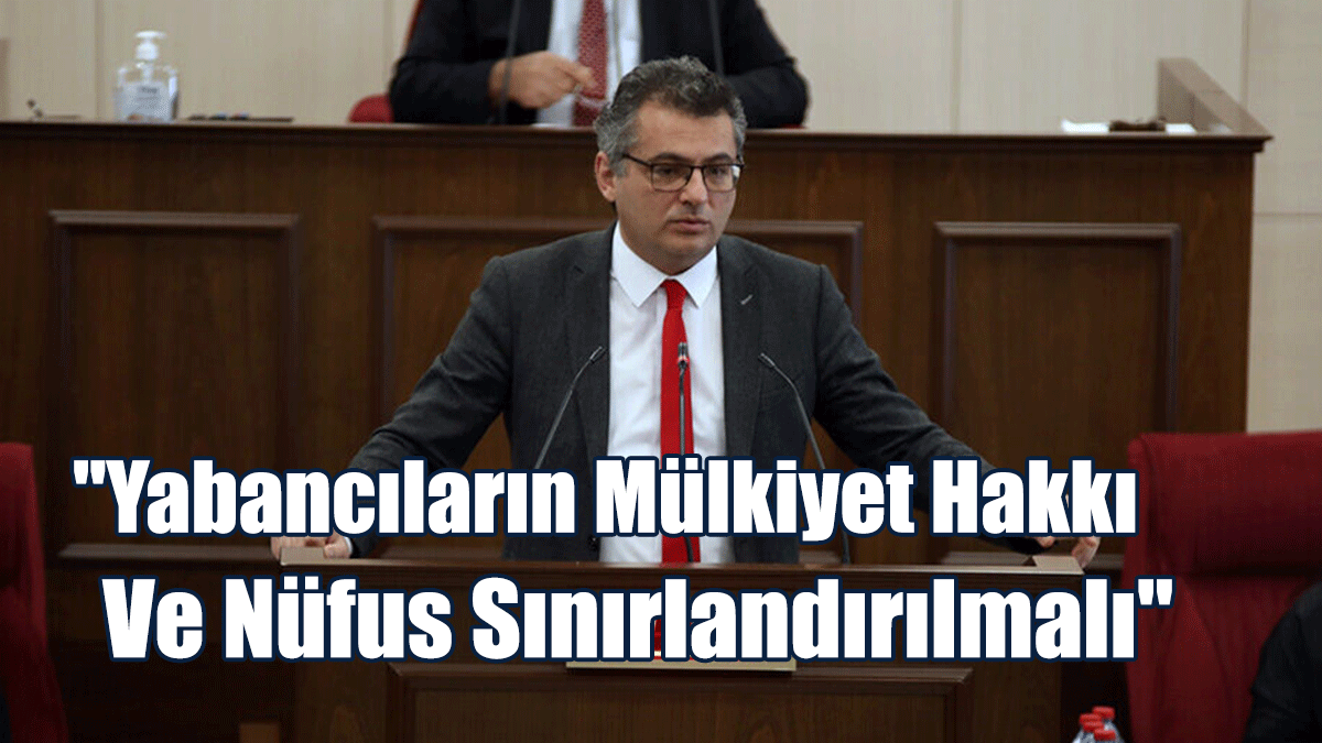 "Yabancıların Mülkiyet Hakkı Ve Nüfus Sınırlandırılmalı"