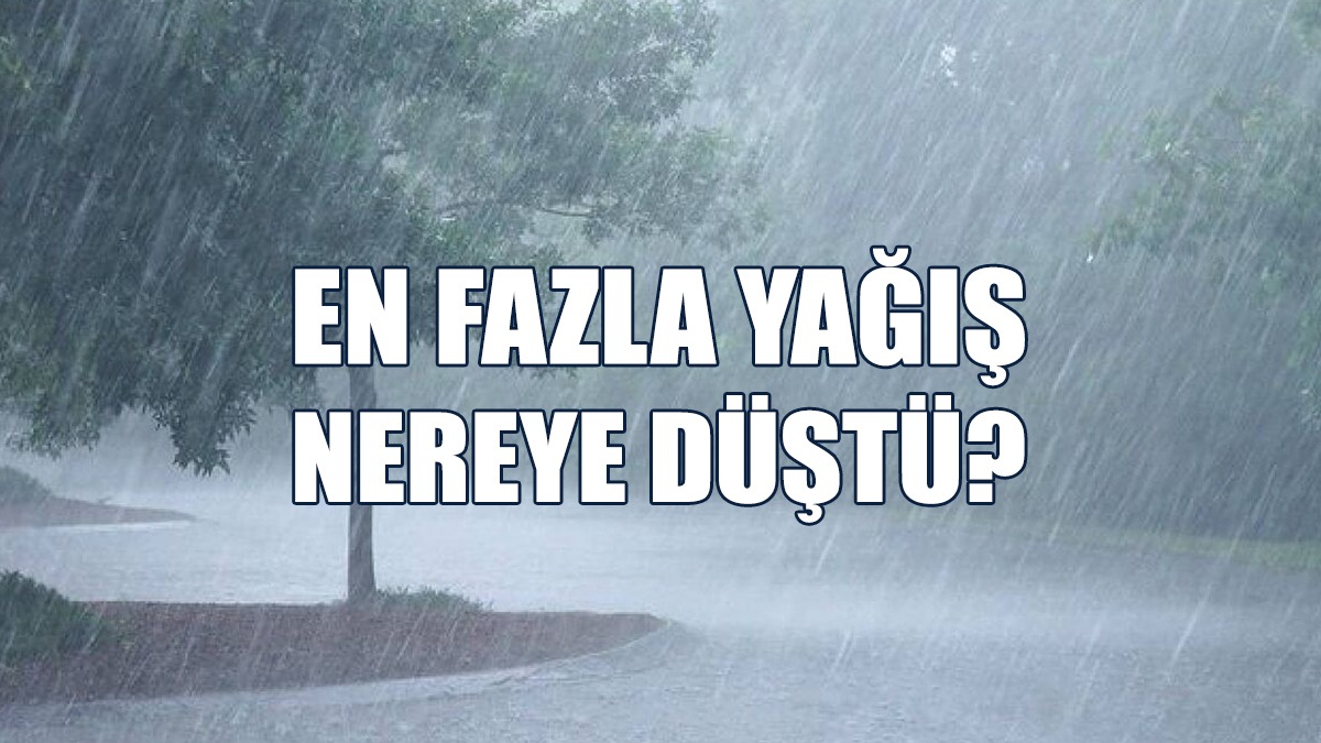 En Fazla Yağış Nereye Düştü?
