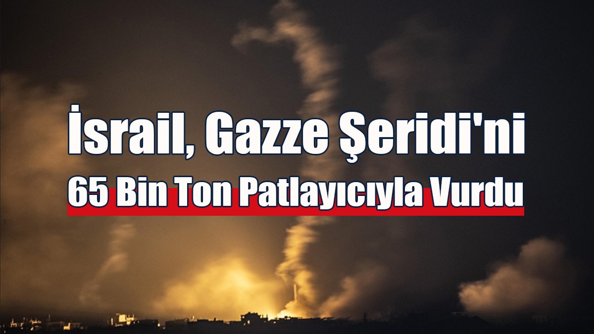İsrail, Gazze Şeridi'ni 65 Bin Ton Patlayıcıyla Vurdu