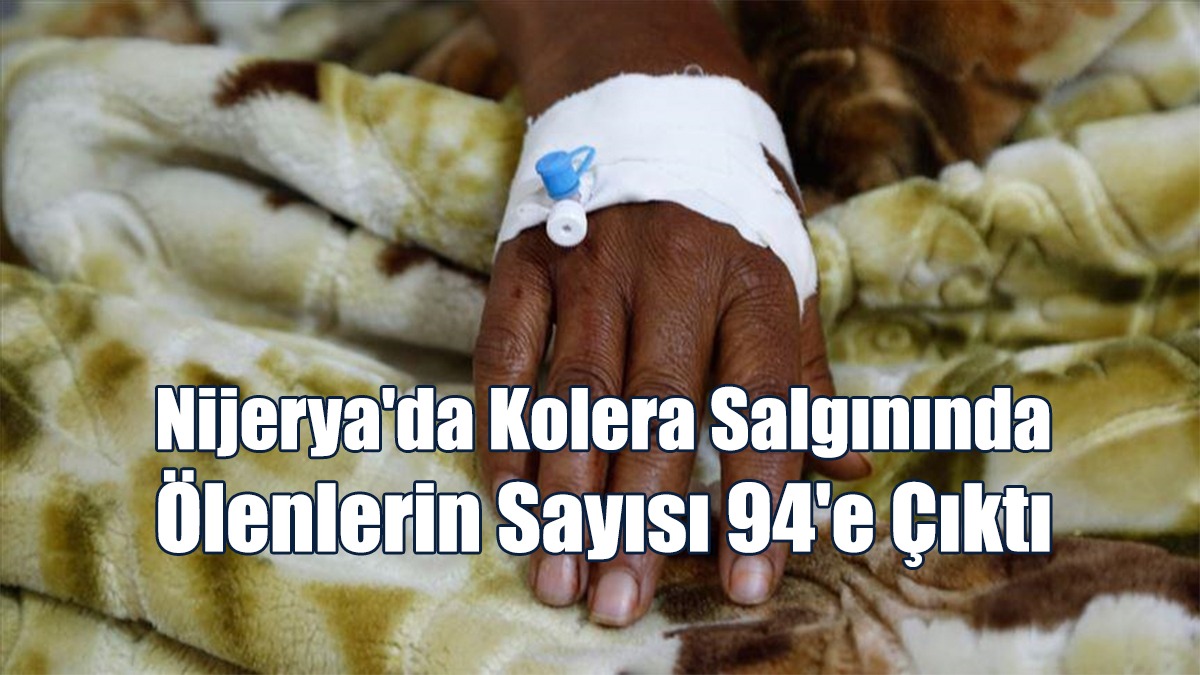 Nijerya'da Kolera Salgınında Ölenlerin Sayısı 94'e Çıktı