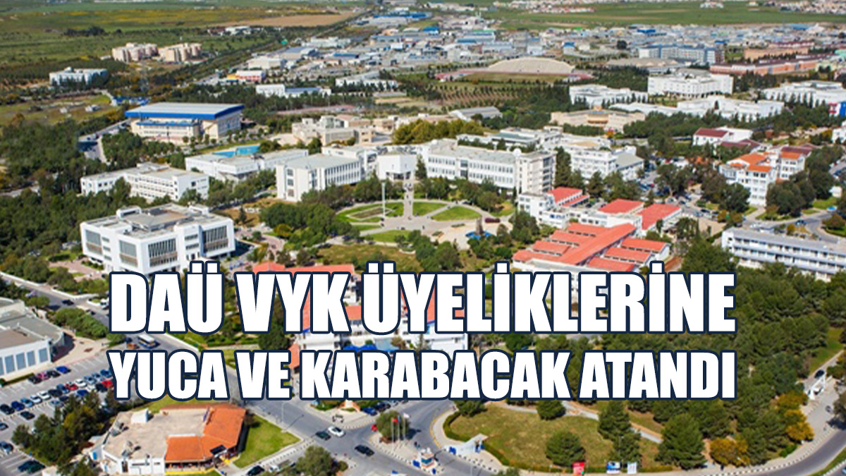 DAÜ VYK Üyeliklerine Yuca Ve Karabacak Atandı