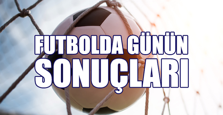 Futbolda Günün Sonuçları