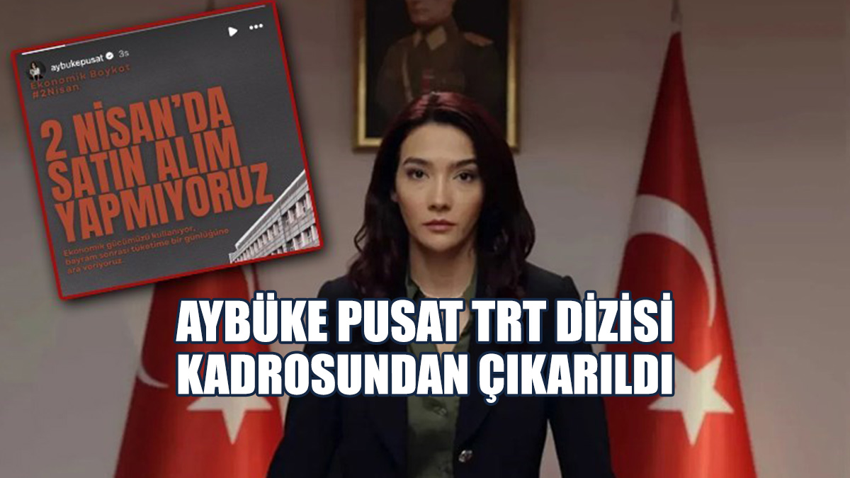 Boykot Çağrısı Yapan Aybüke Pusat TRT Dizisi Kadrosundan Çıkarıldı