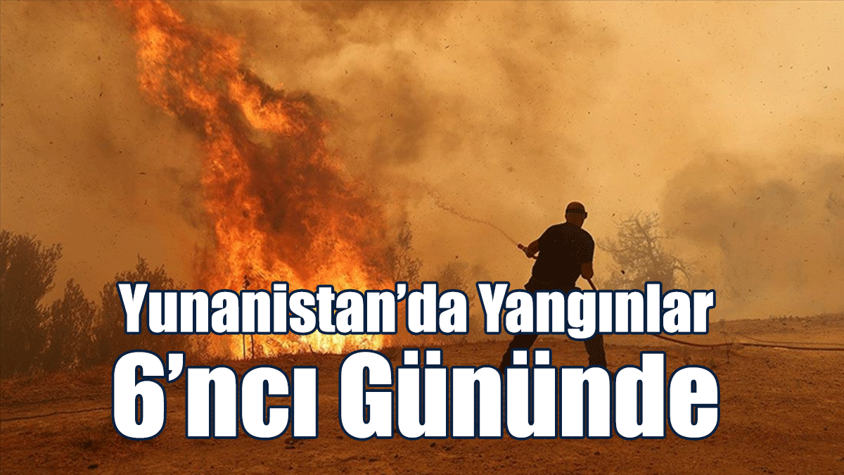 Yunanistan’da Yangınlar 6’ncı Gününde