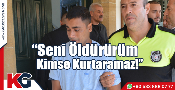 “Seni Öldürürüm, Kimse Kurtaramaz!”