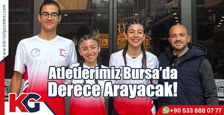 Atletlerimiz Bursa’da Derece Arayacak!