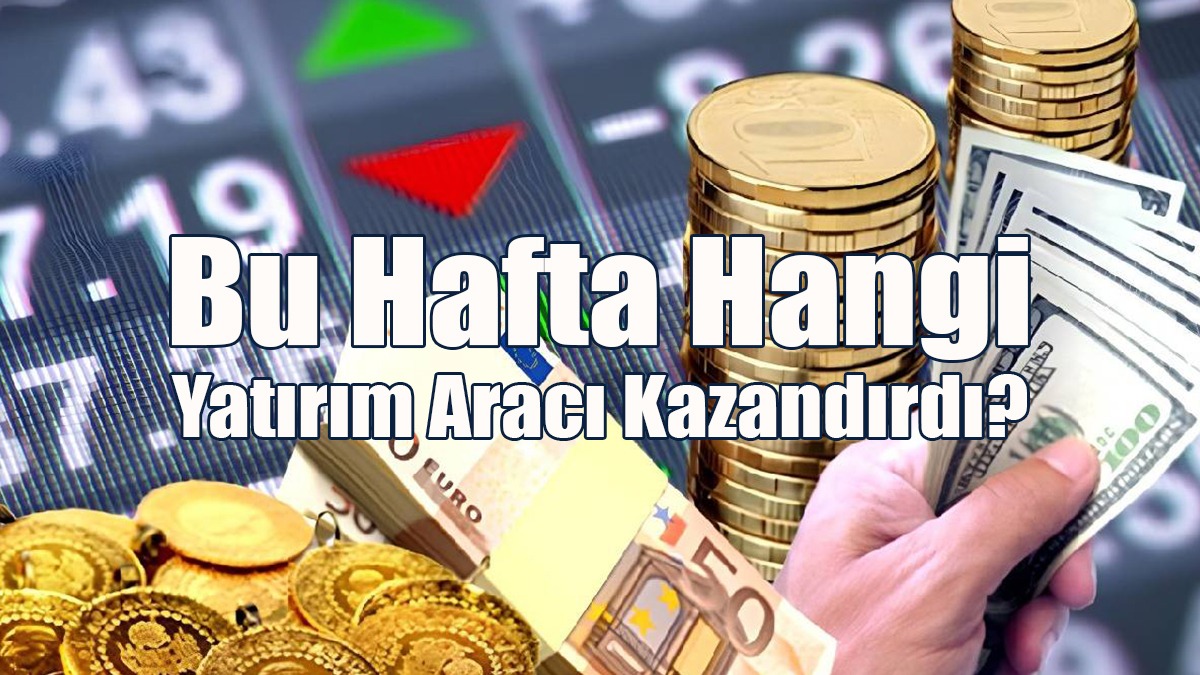 Bu Hafta Hangi Yatırım Aracı Kazandırdı?