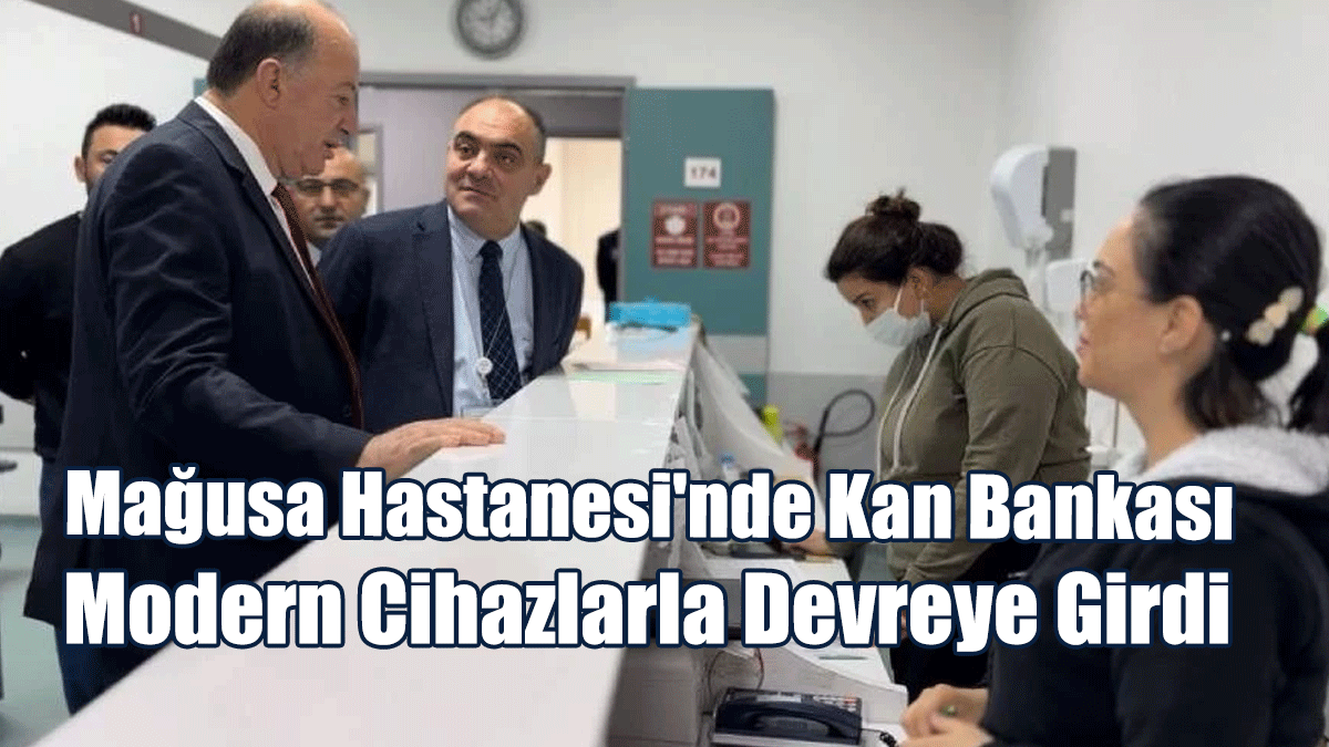 Dinçyürek: Mağusa Hastanesi'nde Kan Bankası Modern Cihazlarla Devreye Girdi