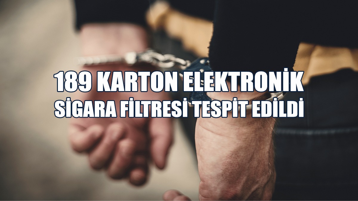 189 Karton Elektronik Sigara Filtresi Tespit Edildi