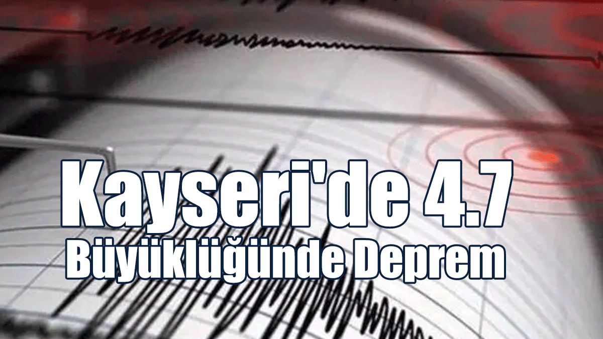 Kayseri'de 4.7 Büyüklüğünde Deprem