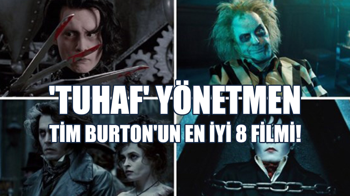 Sıra Dışı Tarzıyla, Beyazperdenin 'Tuhaf' Yönetmeni Tim Burton'un En İyi 8 Filmi!