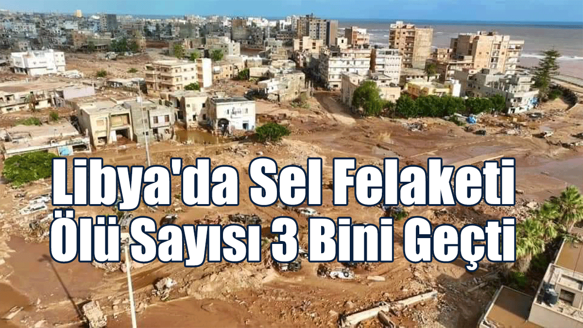 Libya'da Sel Felaketi: Ölü Sayısı 3 Bini Geçti