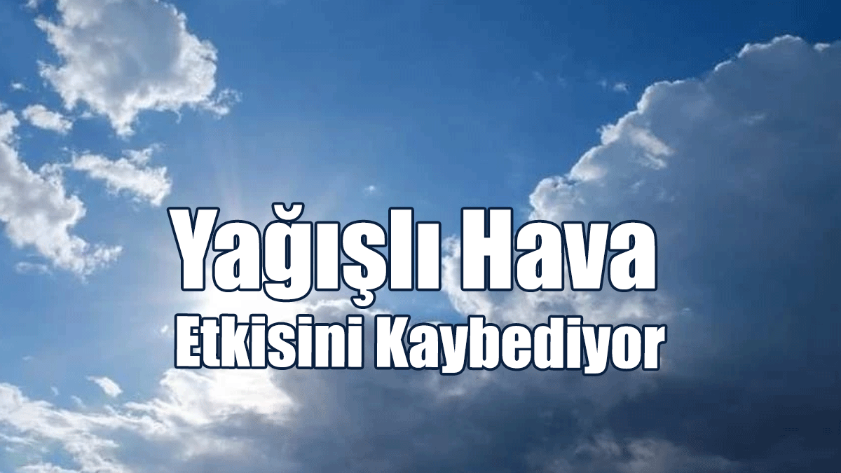 Yağışlı hava etkisini kaybediyor