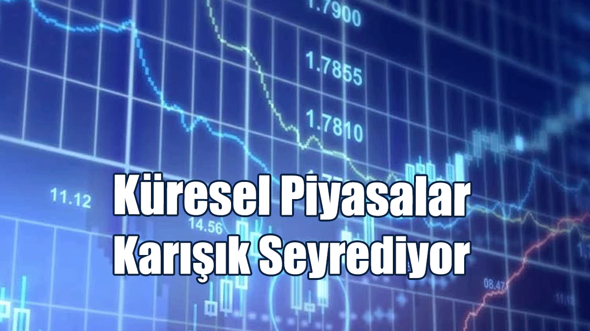 Küresel Piyasalar Karışık Seyrediyor