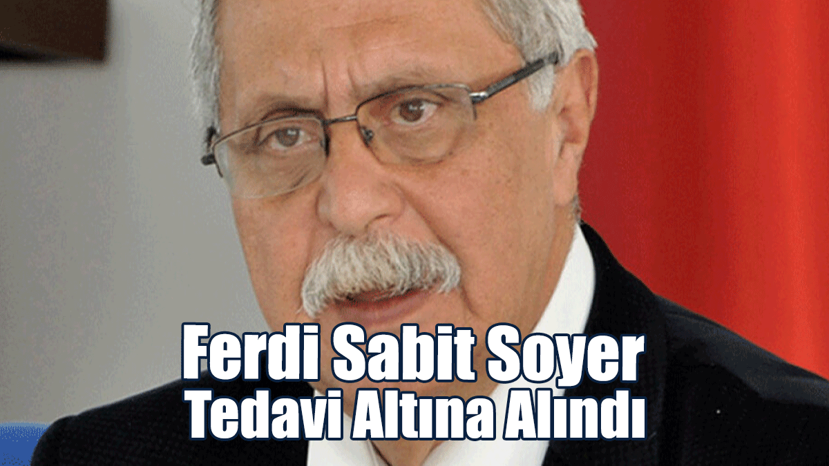 Ferdi Sabit Soyer Hastanede Tedavi Altına Alındı