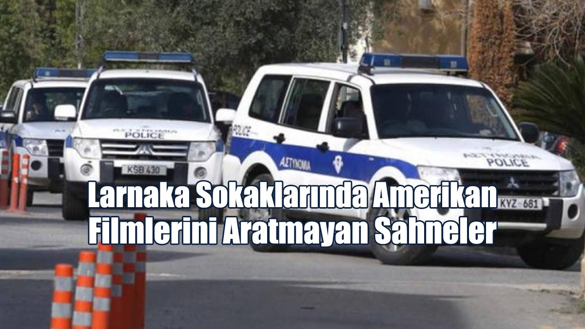 Larnaka Sokaklarında Amerikan Filmlerini Aratmayan Sahneler
