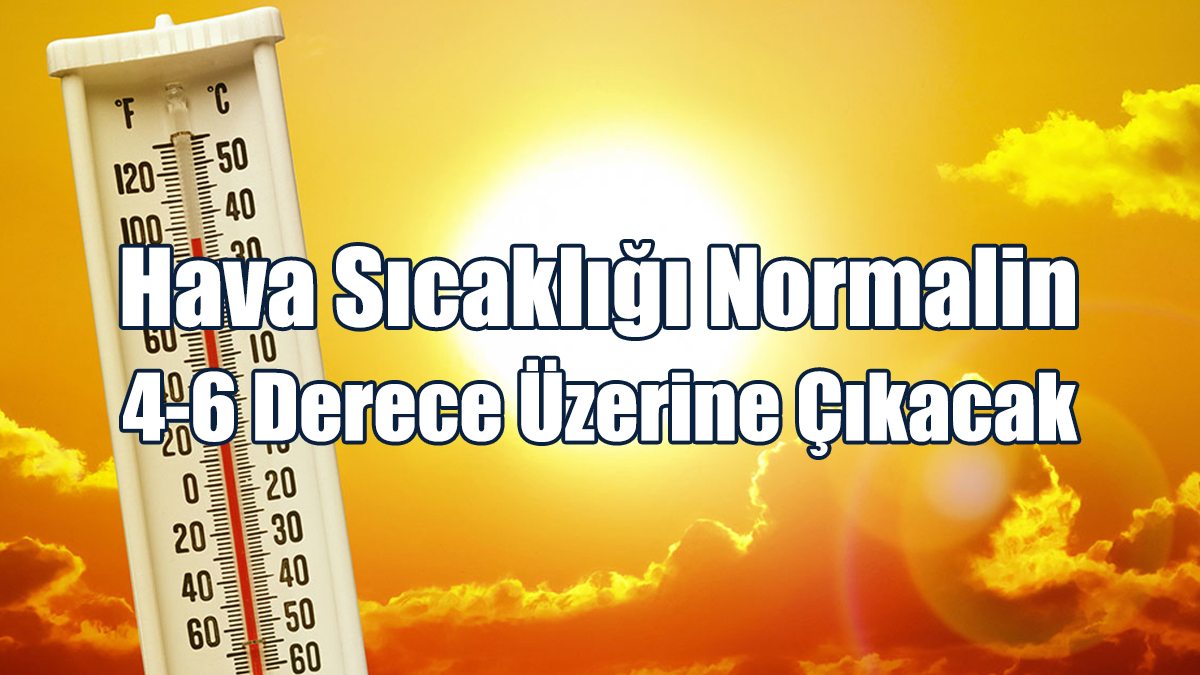 Hava Sıcaklığı Normalin 4-6 Derece Üzerine Çıkacak