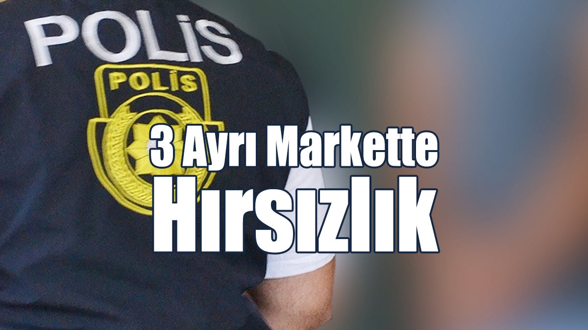 3 Ayrı Markette Hırsızlık
