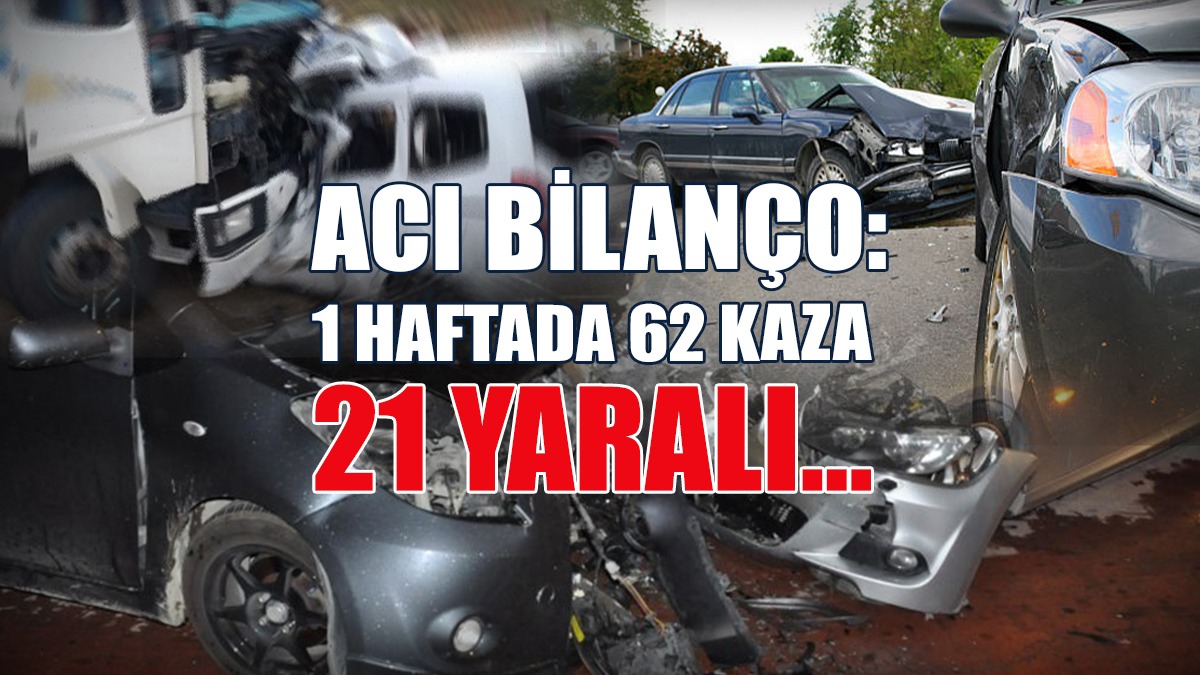 Acı Bilanço: 1 Haftada 62 Kaza, 21 Yaralı…