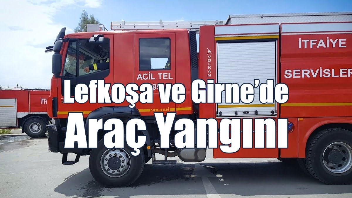 Lefkoşa ve Girne’de Araç Yangını