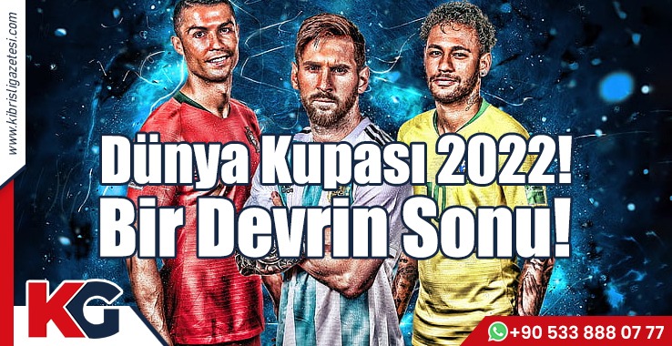 Dünya Kupası 2022! Bir Devrin Sonu!