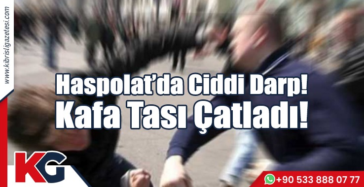 Haspolat’da Ciddi Darp! Kafa Tası Çatladı!