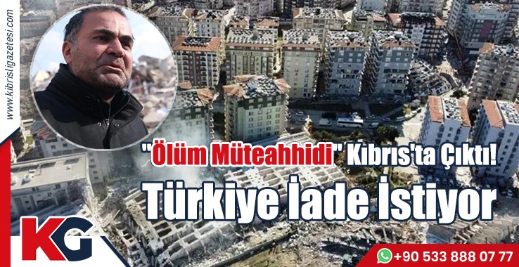"Ölüm Müteahhidi" Kıbrıs'ta Çıktı!