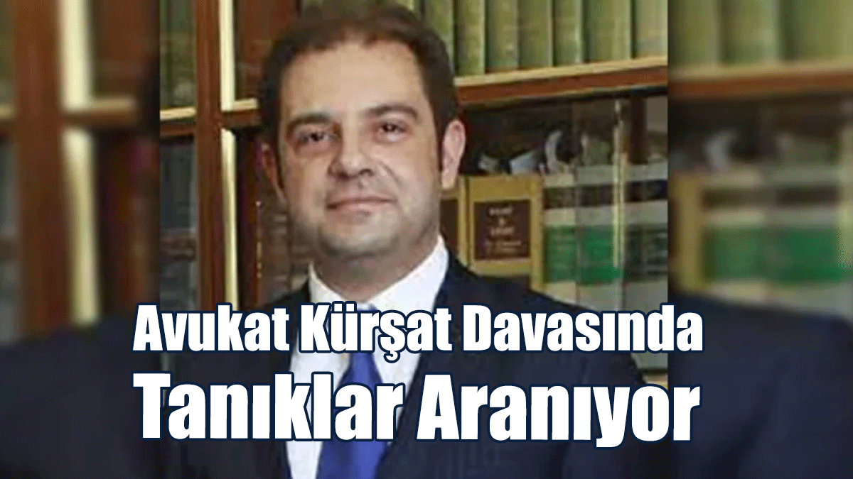 Avukat Kürşat Davasında Tanıklar Aranıyor
