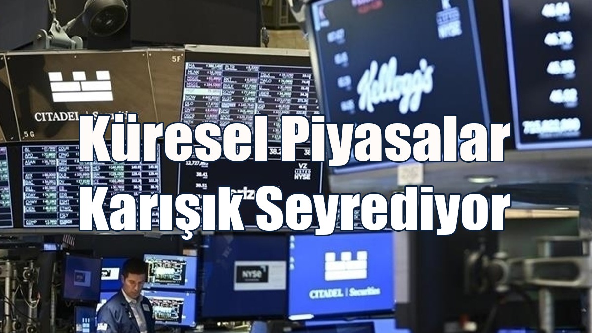 Küresel Piyasalar Karışık Seyrediyor