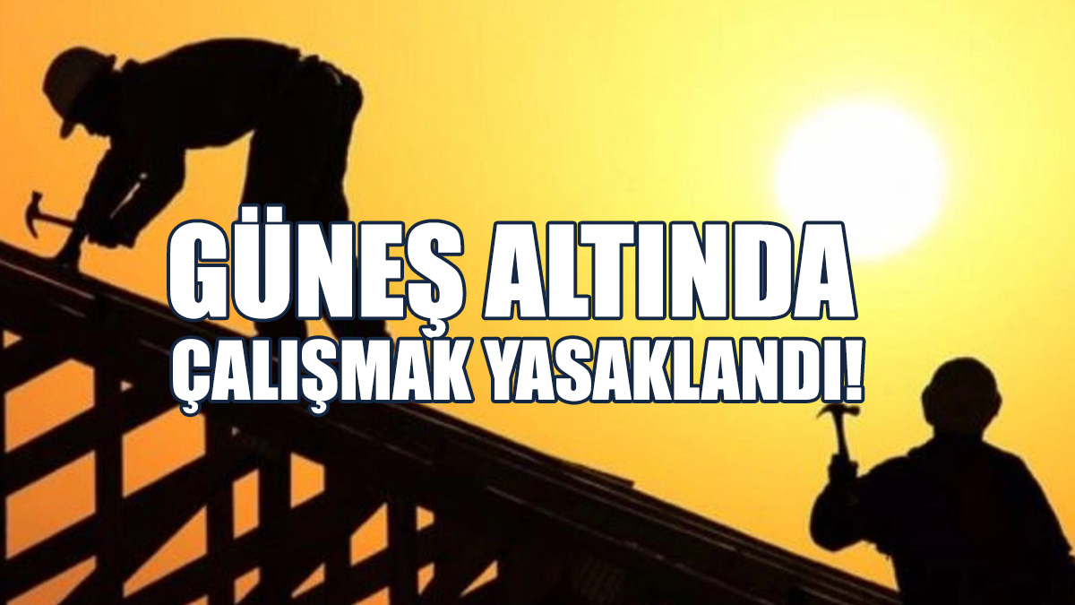 Bugün Ve Yarın Güneş Altında Çalışmak Yasak!