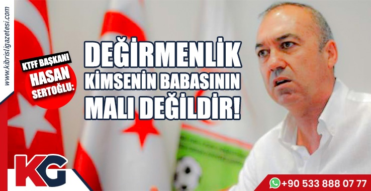 Sertoğlu: Değirmenlik Kimsenin Babasının Malı Değildir!