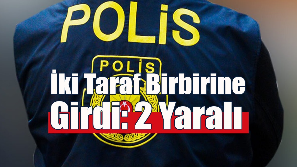 İki Taraf Birbirine Girdi: 2 Yaralı