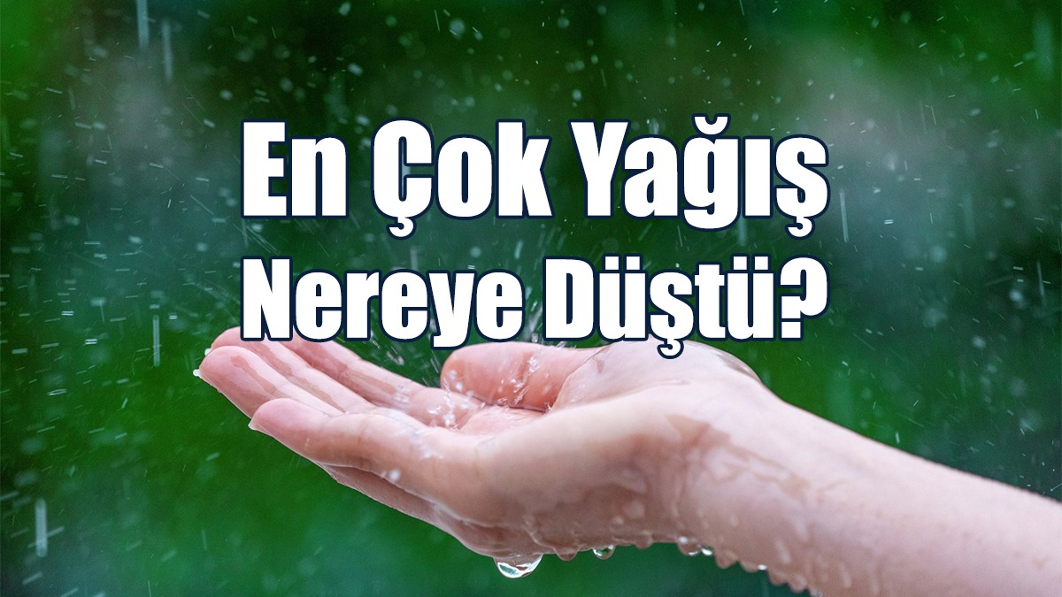 En Çok Yağış Nereye Düştü?