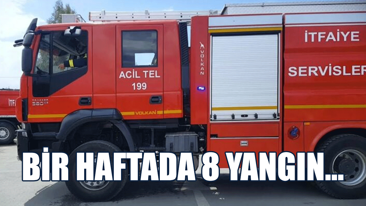 Bir Haftada 8 Yangın...