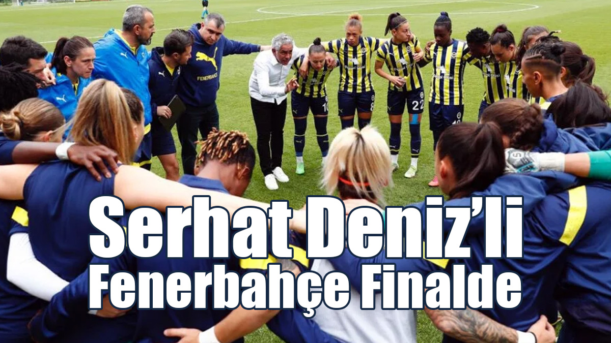 Serhat Deniz’li Fenerbahçe Finalde