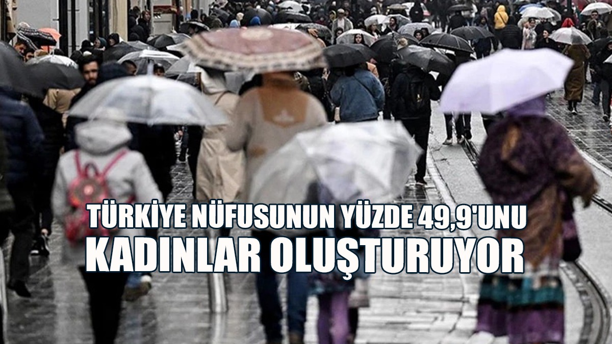 Türkiye Nüfusunun Yüzde 49,9'unu Kadınlar Oluşturuyor