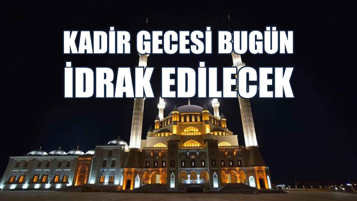 Kadir Gecesi Bugün İdrak Edilecek