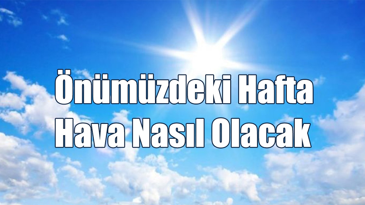 Önümüzdeki Hafta Hava Nasıl Olacak