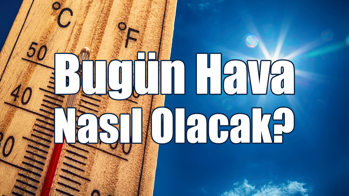 Bugün Hava Nasıl Olacak?