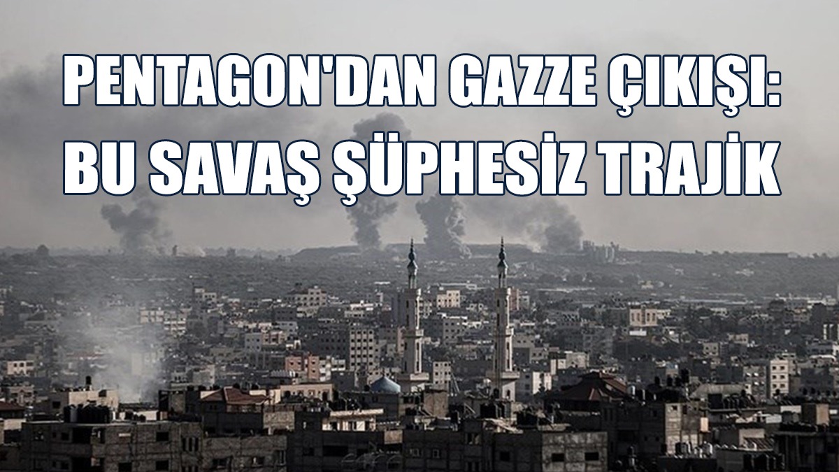 Pentagon'dan Gazze Çıkışı: Bu Savaş Şüphesiz Trajik