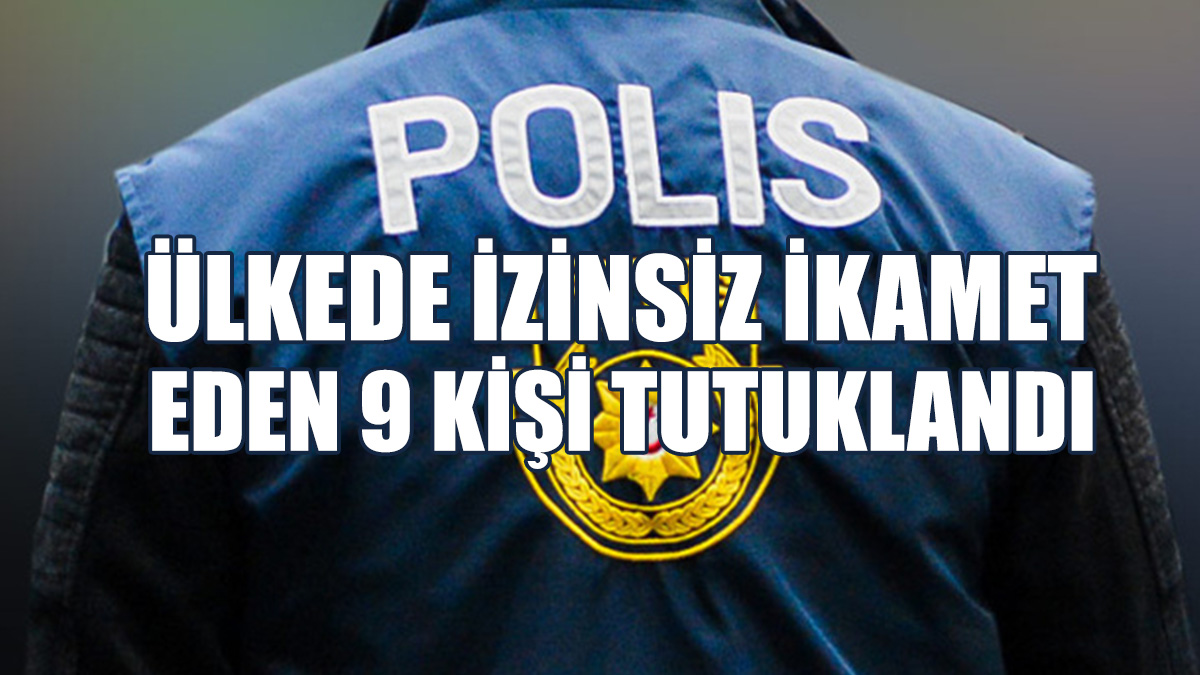 Yakalanan 9 Kişi Aleyhinde Yasal İşlem Başlatıldı