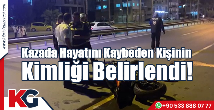 Kazada Hayatını Kaybeden Kişinin Kimliği Belirlendi!