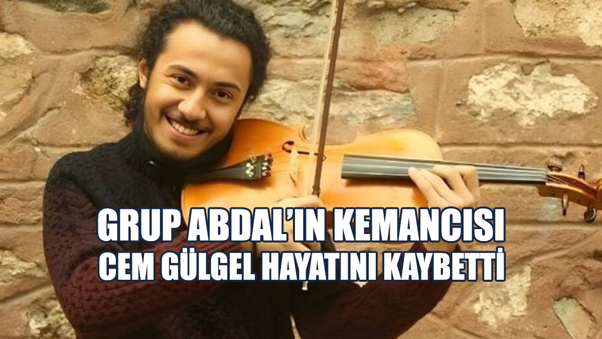 Grup Abdal’ın Kemancısı Cem Gülgel Hayatını Kaybetti