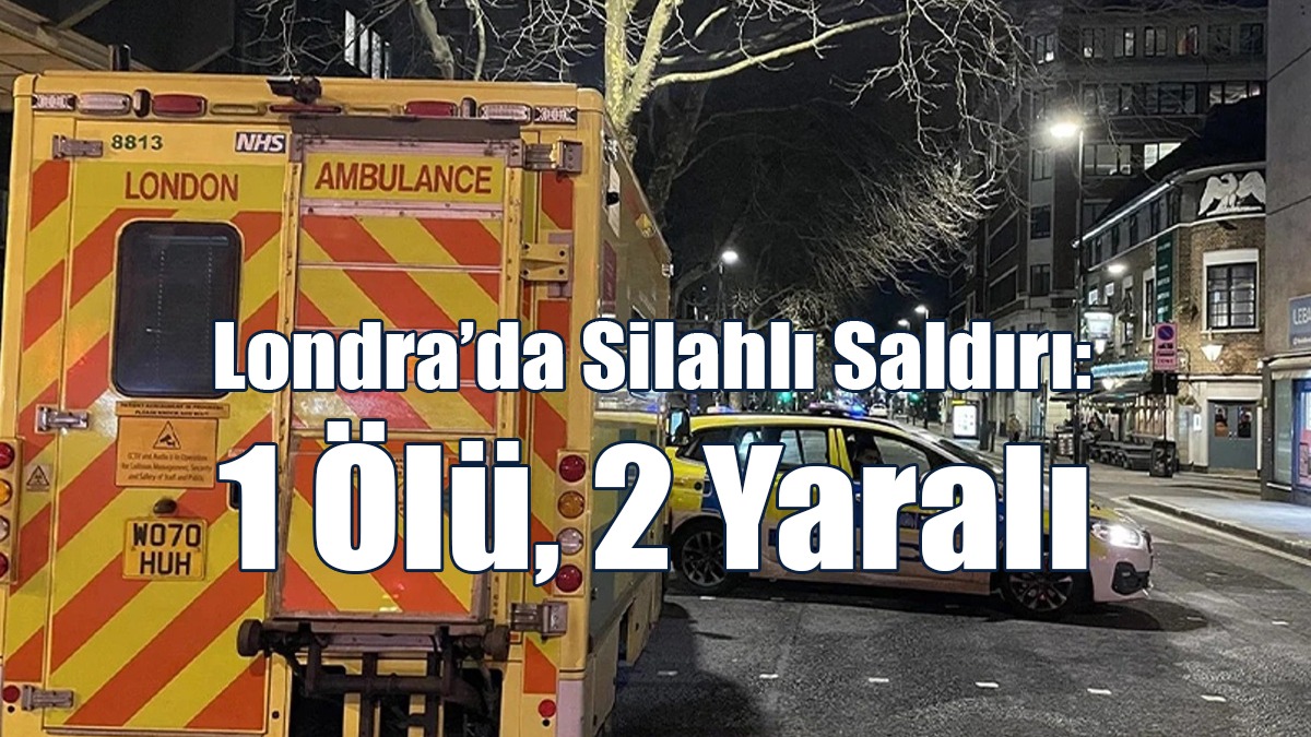 Londra’da Silahlı Saldırı: 1 Ölü, 2 Yaralı