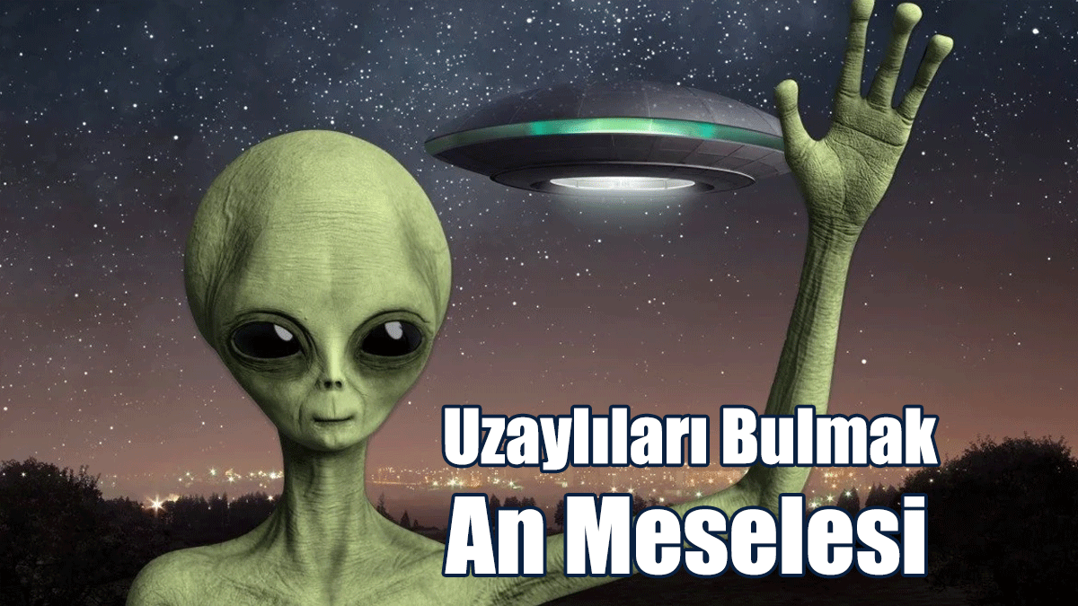 Bilim İnsanlarına Göre Uzaylıları Bulmak An Meselesi