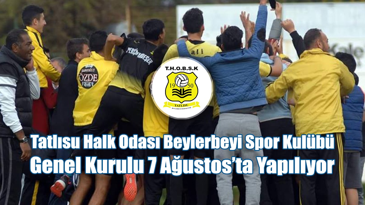 Tatlısu Halk Odası Beylerbeyi Spor Kulübü Genel Kurulu 7 Ağustos’ta Yapılıyor